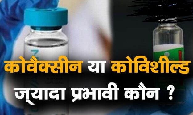 Covaxin या Covisheild दोनों में से कौनसी वैक्सीन है ज़्यादा प्रभावी