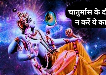 चातुर्मास की इस तिथि से हो रही है शुरूआत , पाप के नहीं बनना चाहते है भागीदार तो 4 महीनों के दौरान भूलकर भी न करें ये काम