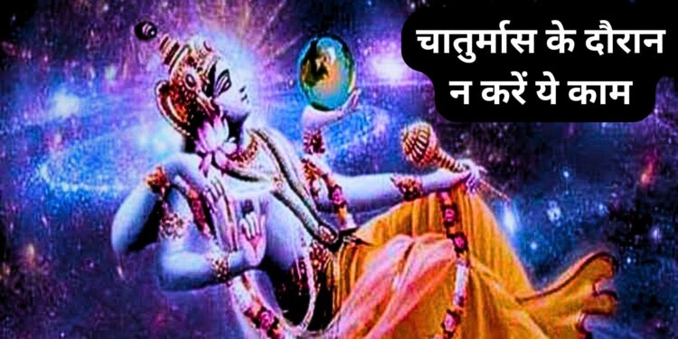 चातुर्मास की इस तिथि से हो रही है शुरूआत , पाप के नहीं बनना चाहते है भागीदार तो 4 महीनों के दौरान भूलकर भी न करें ये काम