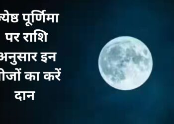 परेशानियों से चाहते है छुटकारा, तो ज्येष्ठ पूर्णिमा पर राशि अनुसार इन चीजों का करें दान