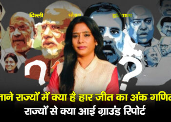 जाने राज्यों में क्या है हार जीत का अंक गणित राज्यों से क्या आई ग्राउंड रिपोर्ट