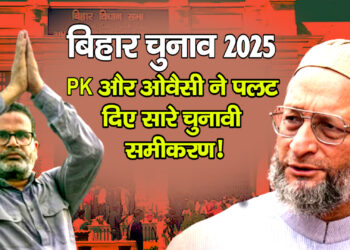 Bihar Election 2025 PK और ओवैसी पलट सकते हैं सारे चुनावी समीकरण!