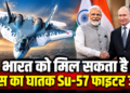 Defence Update: भारत को मिल सकता है रूस का घातक Su-57 फाइटर जेट, जानिए इसकी रफ्तार और ताकत